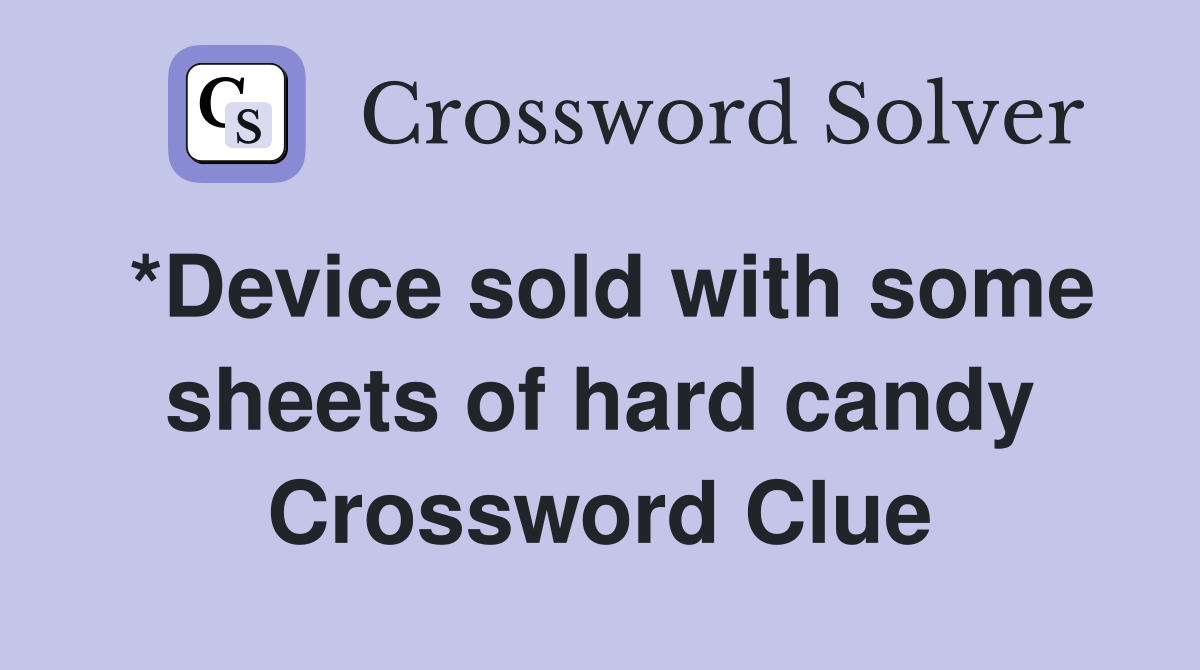 *Device sold with some sheets of hard candy Crossword Clue Answers